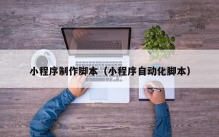 慈利小程序制作脚本（小程序自动化脚本）