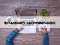 慈利电白小程序制作（小白如何制作小程序）
